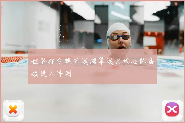 世界杯今晚开战揭幕战打响各队备战进入冲刺