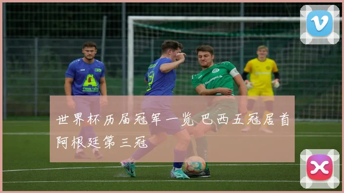 世界杯历届冠军一览 巴西五冠居首阿根廷第三冠